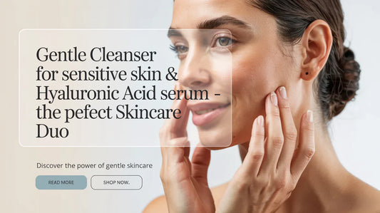 Gentle Cleanser for Sensitive Skin & Hyaluronic Acid Serum – The Perfect Skincare Duo